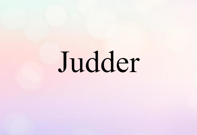 Judder (noun) Definition, Meaning & Examples