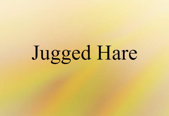 Jugged Hare (noun) Definition, Meaning & Examples