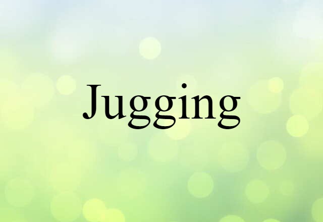 Jugging (noun) Definition, Meaning & Examples