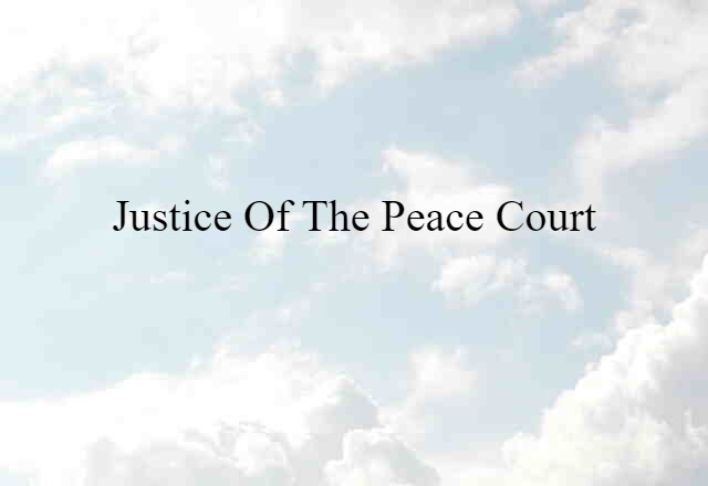 Justice Of The Peace Court (noun) Definition, Meaning & Examples