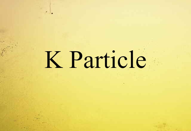 K Particle (noun) Definition, Meaning & Examples