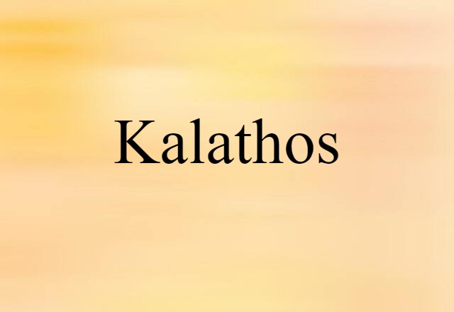 Kalathos (noun) Definition, Meaning & Examples