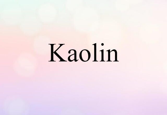 Kaolin (noun) Definition, Meaning & Examples