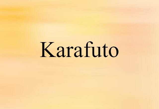 Karafuto (noun) Definition, Meaning & Examples