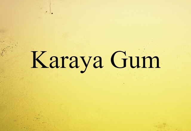 Karaya Gum (noun) Definition, Meaning & Examples