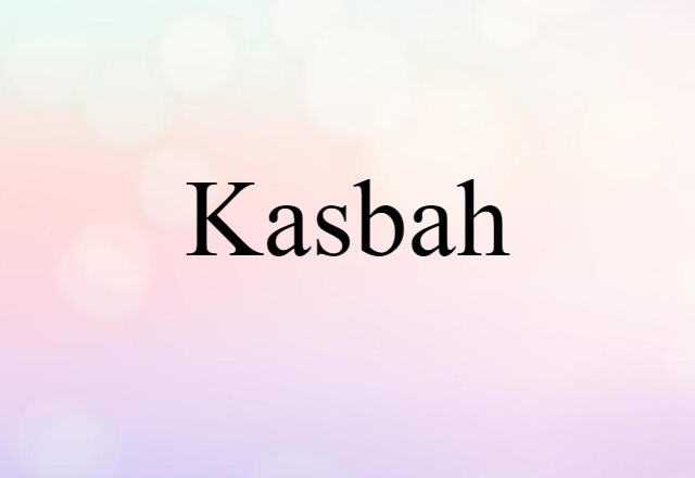 Kasbah (noun) Definition, Meaning & Examples