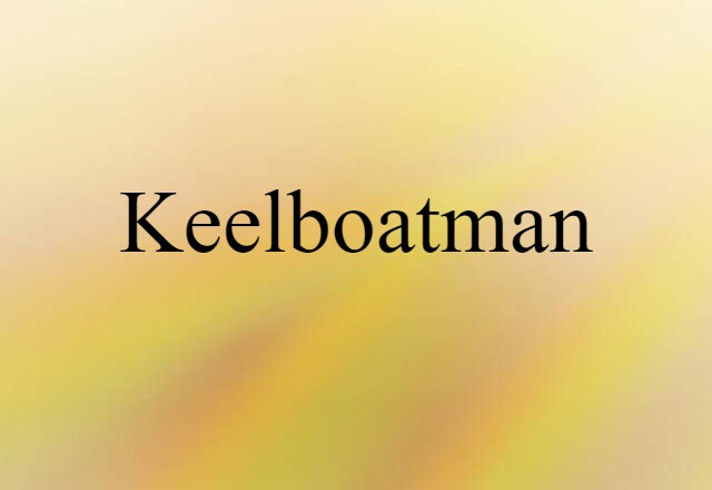 Keelboatman (noun) Definition, Meaning & Examples