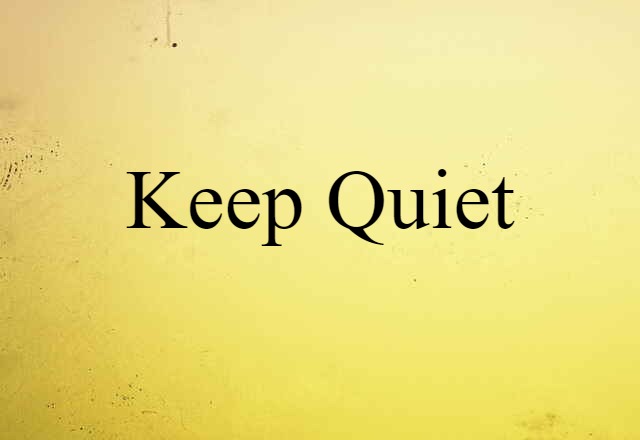 keep quiet