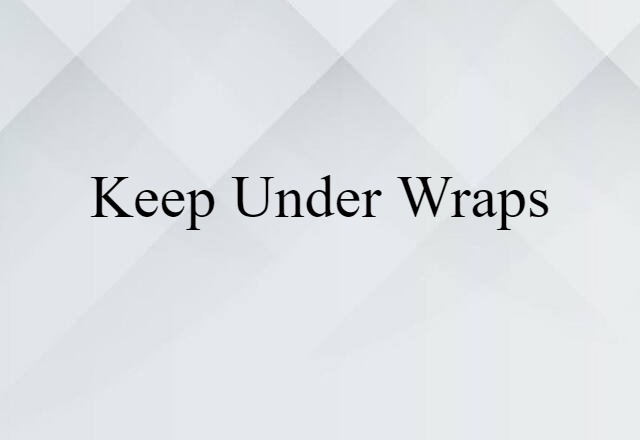 keep under wraps