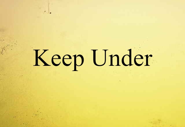 keep under