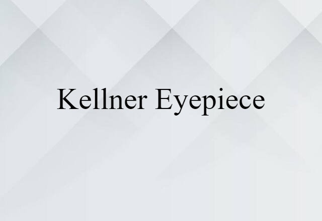 Kellner Eyepiece (noun) Definition, Meaning & Examples