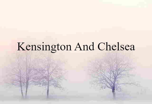 Kensington And Chelsea (noun) Definition, Meaning & Examples