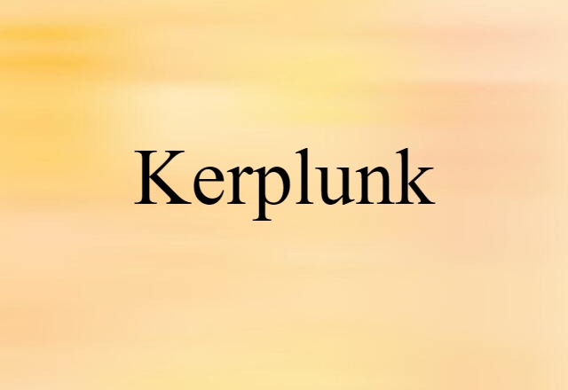 Kerplunk (noun) Definition, Meaning & Examples