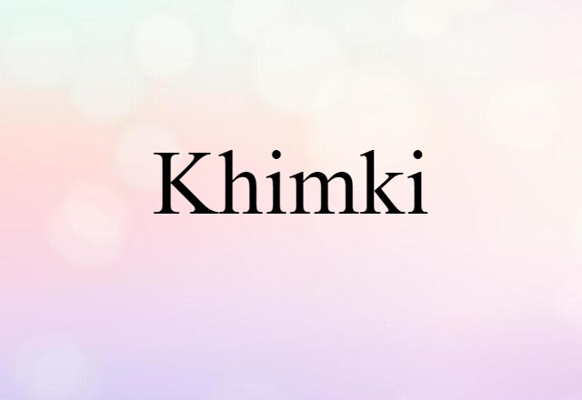 Khimki (noun) Definition, Meaning & Examples