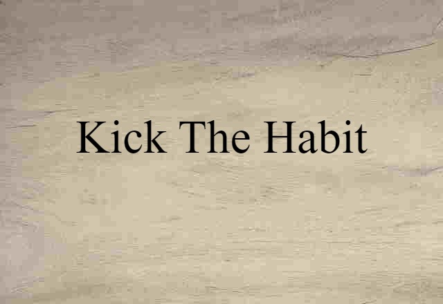 Kick The Habit (noun) Definition, Meaning & Examples