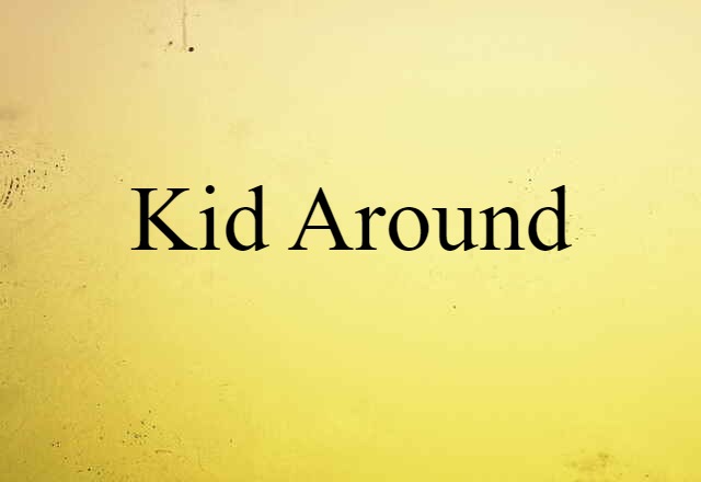 kid around