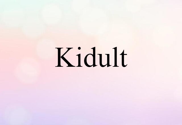 Kidult (noun) Definition, Meaning & Examples