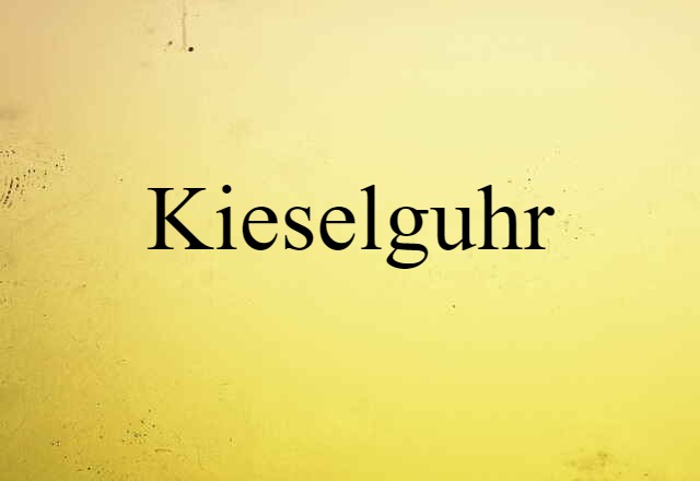 Kieselguhr (noun) Definition, Meaning & Examples