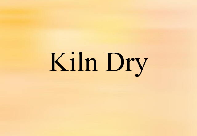 Kiln-dry (noun) Definition, Meaning & Examples