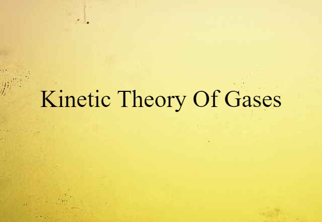 Kinetic Theory Of Gases (noun) Definition, Meaning & Examples