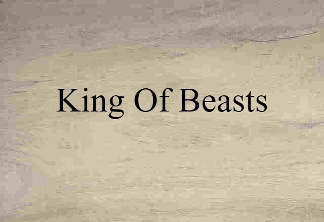 King Of Beasts (noun) Definition, Meaning & Examples