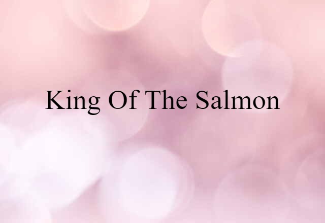 King-of-the-salmon (noun) Definition, Meaning & Examples