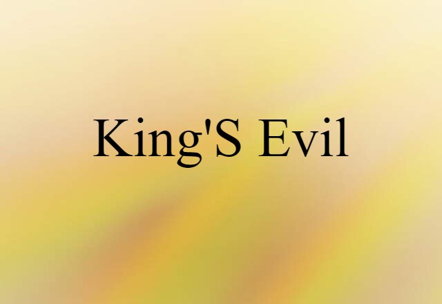 King's Evil (noun) Definition, Meaning & Examples