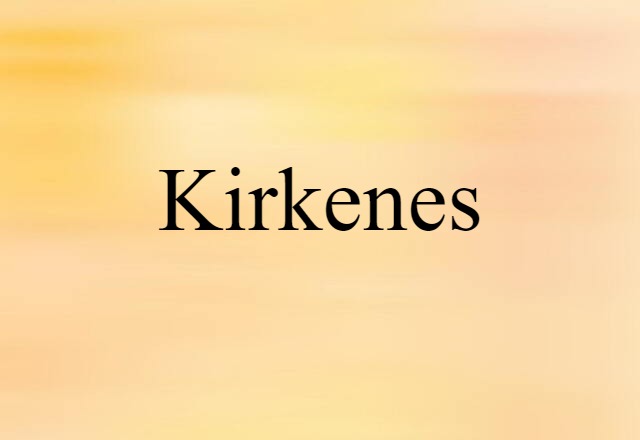 Kirkenes (noun) Definition, Meaning & Examples