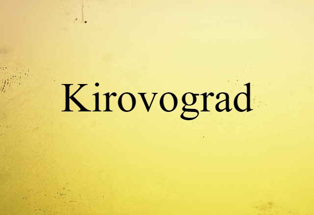 Kirovograd (noun) Definition, Meaning & Examples