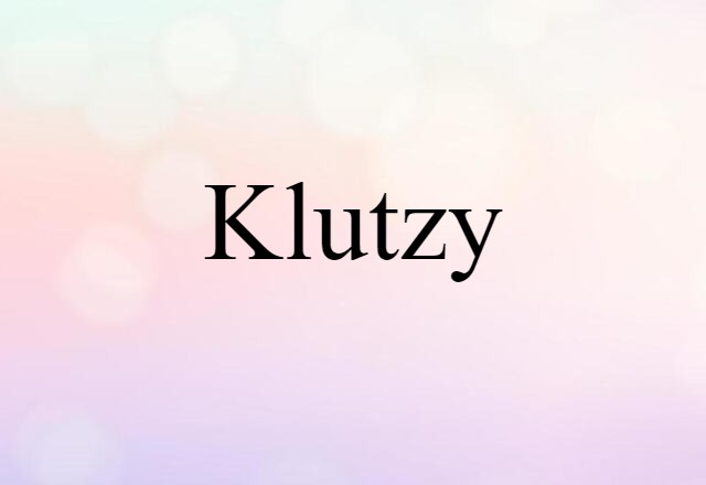 klutzy