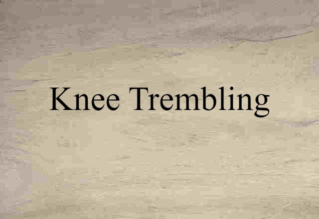 Knee-trembling (noun) Definition, Meaning & Examples