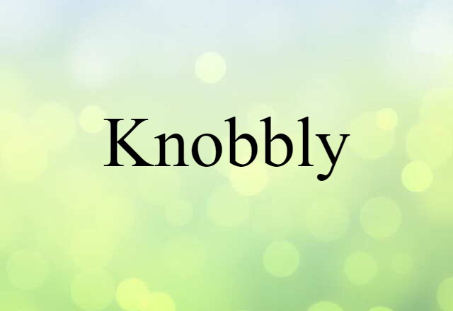 knobbly