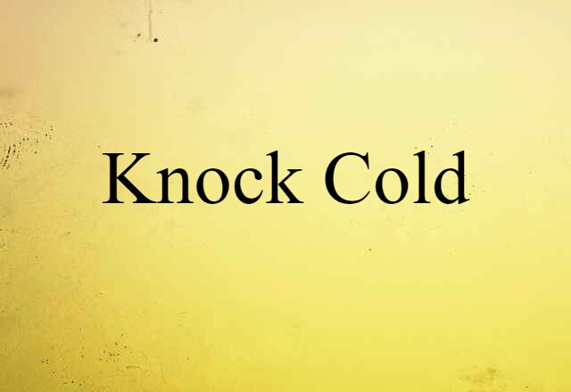 Knock Cold (noun) Definition, Meaning & Examples