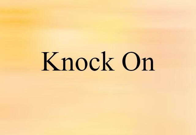 Knock On (noun) Definition, Meaning & Examples