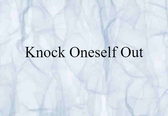 knock oneself out