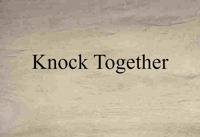 Knock Together (noun) Definition, Meaning & Examples