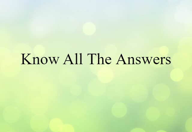 Know All The Answers (noun) Definition, Meaning & Examples