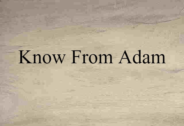 know from Adam