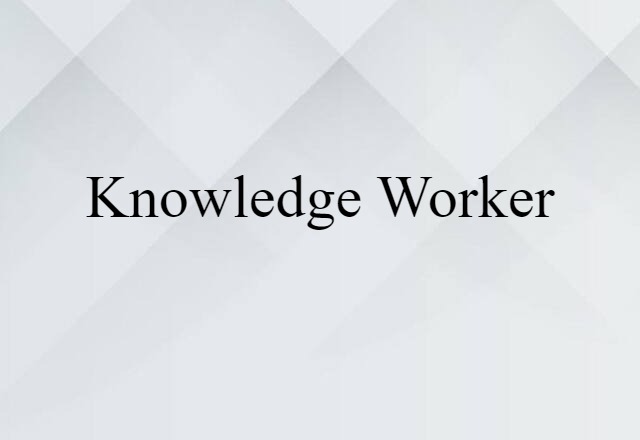 Knowledge Worker (noun) Definition, Meaning & Examples