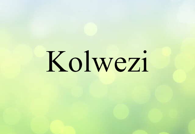 Kolwezi (noun) Definition, Meaning & Examples