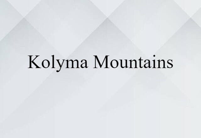 Kolyma Mountains (noun) Definition, Meaning & Examples