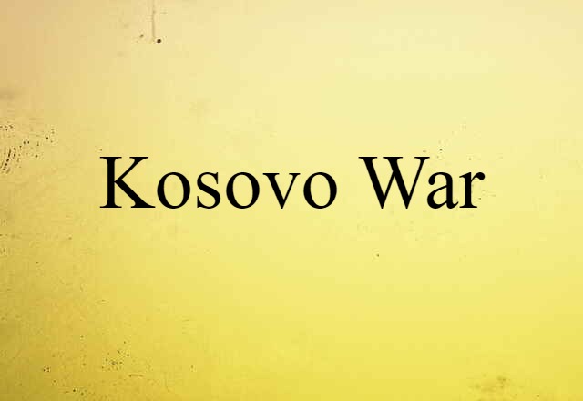 Kosovo War (noun) Definition, Meaning & Examples