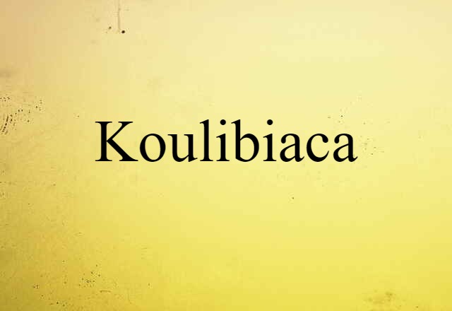 Koulibiaca (noun) Definition, Meaning & Examples