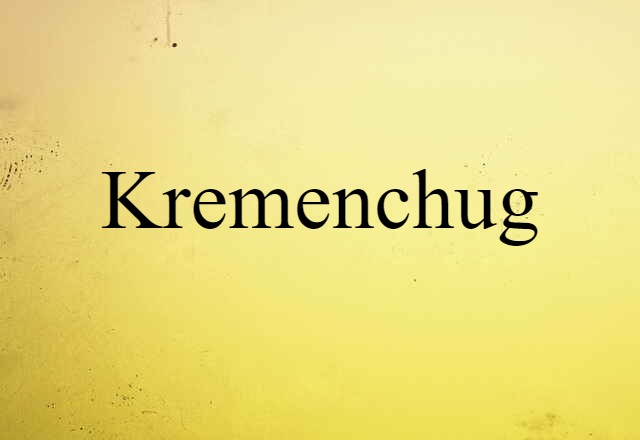 Kremenchug (noun) Definition, Meaning & Examples