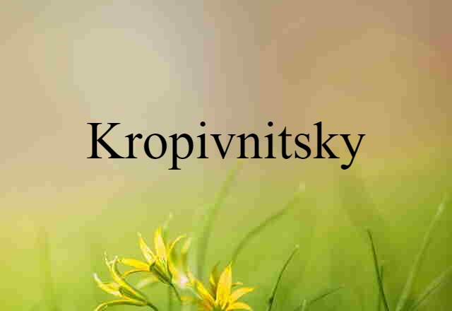 Kropivnitsky (noun) Definition, Meaning & Examples