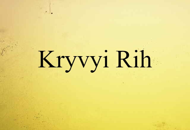 Kryvyi Rih (noun) Definition, Meaning & Examples