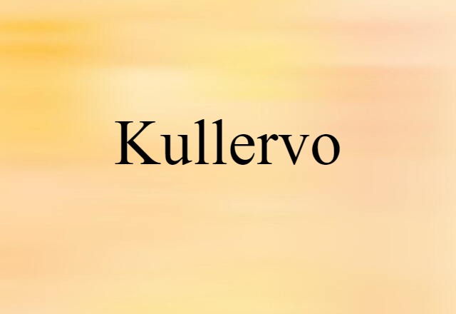 Kullervo (noun) Definition, Meaning & Examples