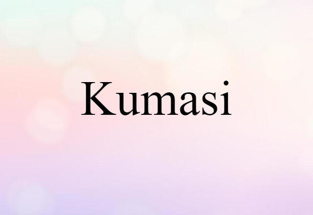 Kumasi (noun) Definition, Meaning & Examples