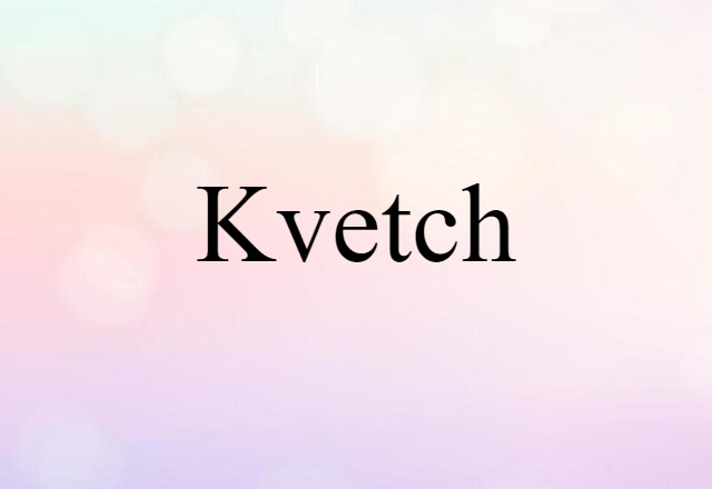 Kvetch (noun) Definition, Meaning & Examples