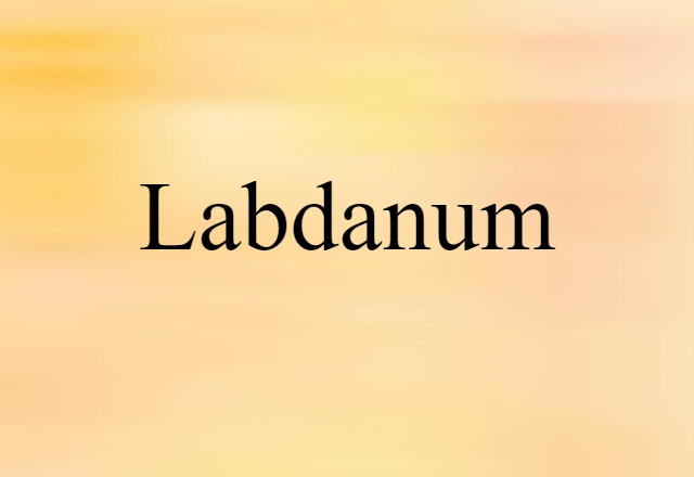 Labdanum (noun) Definition, Meaning & Examples